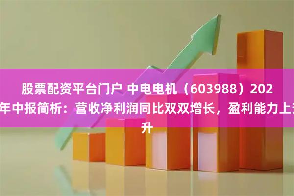 股票配资平台门户 中电电机(603988)2025年中报简析:营收净利润同比双双增长,盈利能力上升