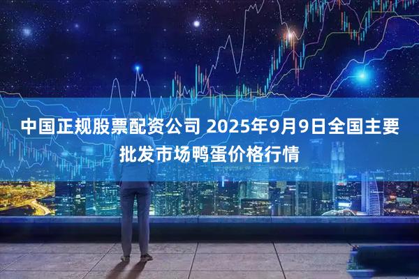 中国正规股票配资公司 2025年9月9日全国主要批发市场鸭蛋价格行情