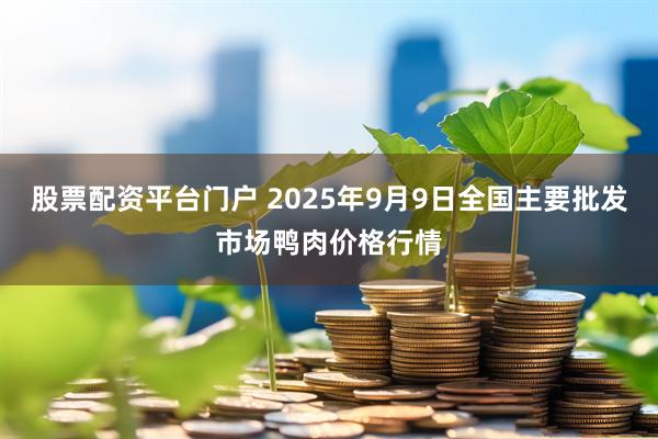 股票配资平台门户 2025年9月9日全国主要批发市场鸭肉价格行情