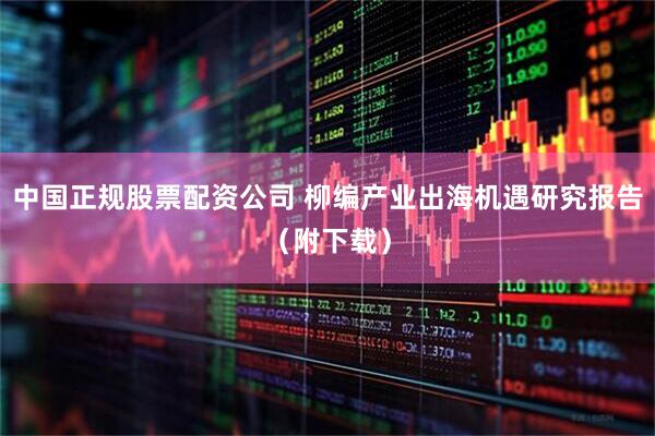 中国正规股票配资公司 柳编产业出海机遇研究报告（附下载）